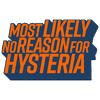 MOST LIKELY NO REASON FOR HYSTERIA AS